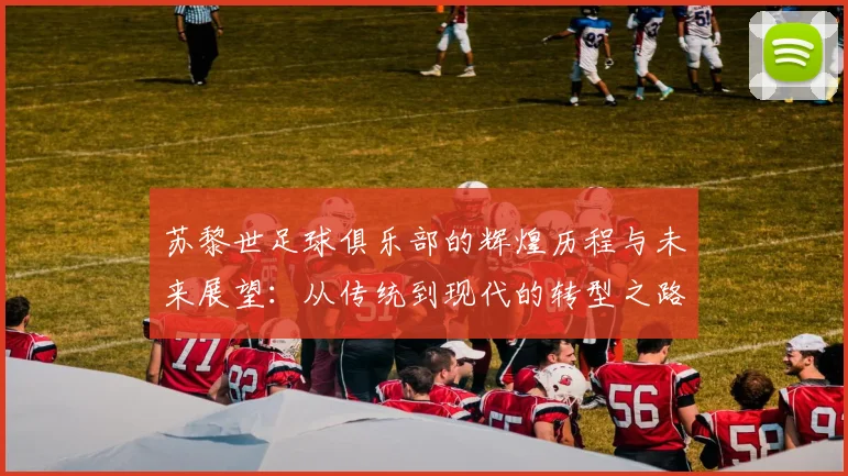 苏黎世足球俱乐部的辉煌历程与未来展望：从传统到现代的转型之路
