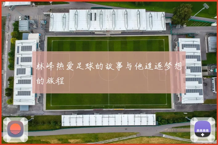 林峰热爱足球的故事与他追逐梦想的旅程