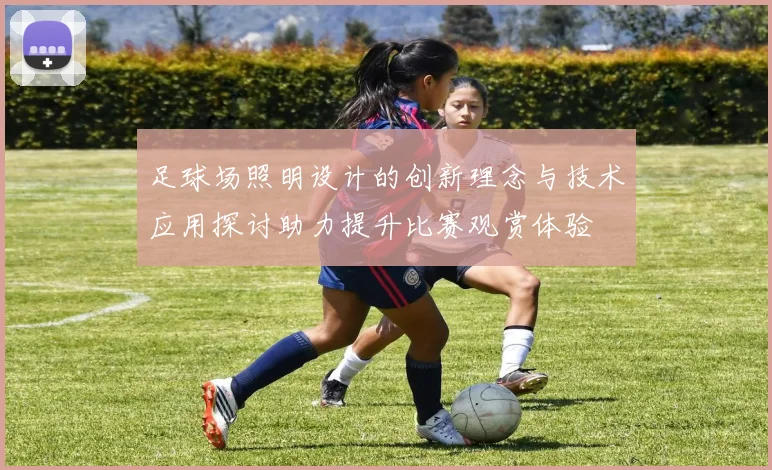足球场照明设计的创新理念与技术应用探讨助力提升比赛观赏体验